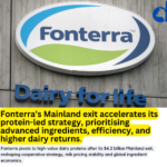 Fonterra Shifts to Protein After $4.2 Billion Mainland Exit: Strategic Reset for Advanced Dairy