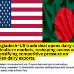 Bangladesh–US Trade Deal Opens Dairy and Agri Markets, Raising Competitive Stakes for India